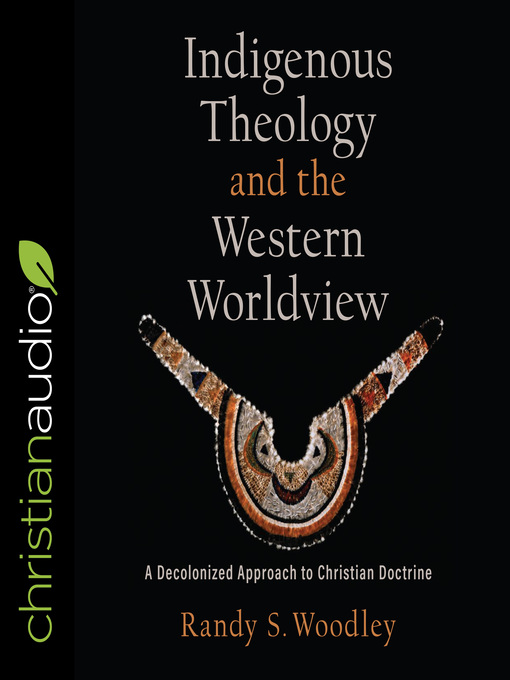 Title details for Indigenous Theology and the Western Worldview by Randy S. Woodley - Available